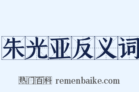 朱光亚反义词是什么意思的图片